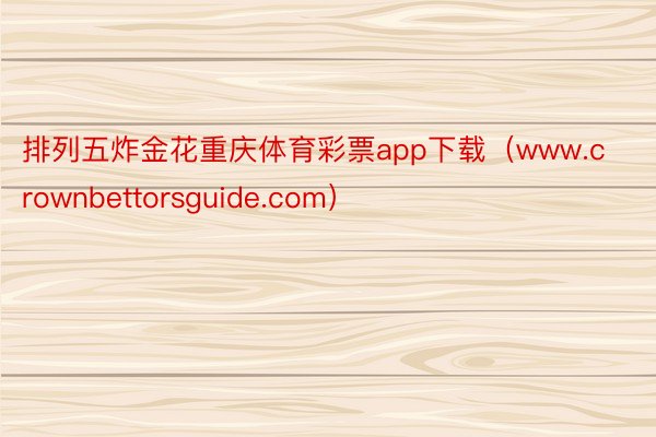排列五炸金花重庆体育彩票app下载（www.crownbettorsguide.com）
