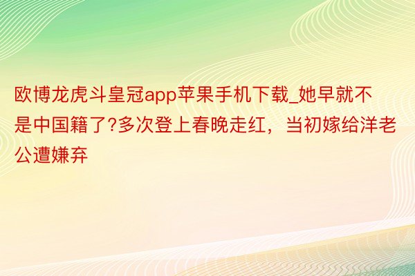 欧博龙虎斗皇冠app苹果手机下载_她早就不是中国籍了?多次登上春晚走红，当初嫁给洋老公遭嫌弃