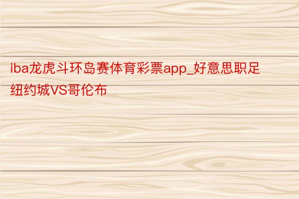 iba龙虎斗环岛赛体育彩票app_好意思职足 纽约城VS哥伦布